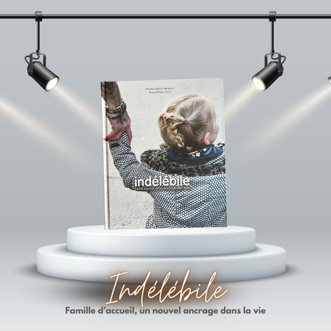 SORTIE DU LIVRE INDÉLÉBILE. FAMILLE D'ACCUEIL, UN NOUVEL ANCRAGE DANS LA VIE